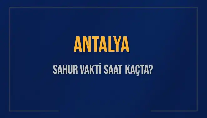 Antalya'da 2025 Sahur Vakti Ne Zaman? İşte Detaylar!