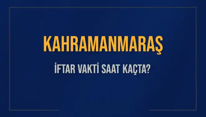 Kahramanmaraş İftar Vaktinde Merakla Beklenen Saatler Açıklanıyor!