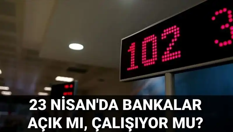 23 Nisan’da Bankalar Açık mı? Kamu ve Özel Banka Durumu