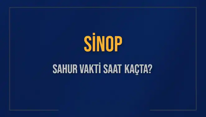 Sinop’ta Sahur Vakti: 2025 İçin Tüm Detaylar Burada!