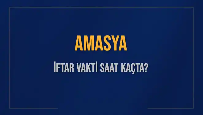 Amasya'da İftar Vakti ve 2025 Akşam Ezanı Saatleri Açıklandı!
