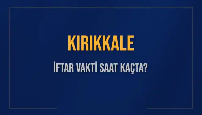 Kırıkkale İftar Vakti: 5 Mart 2025'te Ramazan’da Ezan Saati Ne Zaman?