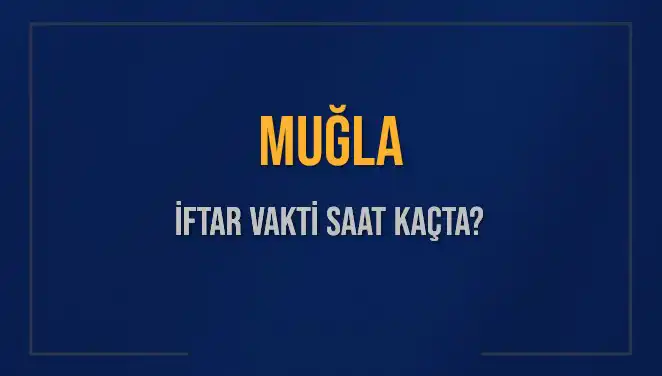 Muğla'da İftar Vakti Saat Kaçta? 2025 İftar Saatleri Belli Oldu!