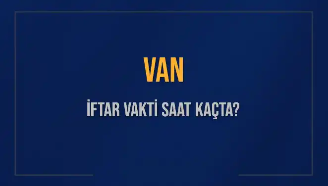 Van’da İftar Vaktine Son Saatler! Akşam Ezanı Ne Zaman?