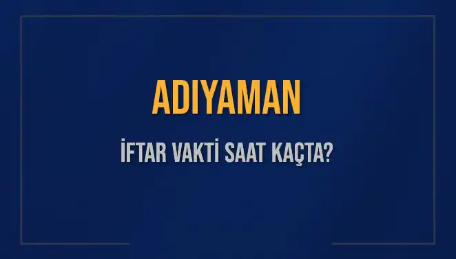 Adıyaman'da İftar Vakti: 2025'te Akşam Ezanı Saati Nedir?
